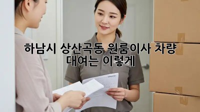 하남시 상산곡동 원룸이사? 차량 대여는 이렇게! 🚗💨